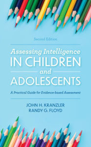 Title: Assessing Intelligence in Children and Adolescents: A Practical Guide for Evidence-based Assessment, Author: John H. Kranzler University of Florida