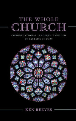 The Whole Church: Congregational Leadership Guided by Systems Theory