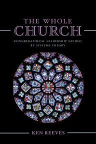 Title: The Whole Church: Congregational Leadership Guided by Systems Theory, Author: Kenneth Reeves