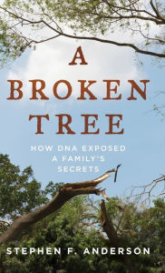 Title: A Broken Tree: How DNA Exposed a Family's Secrets, Author: Stephen F. Anderson