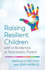 Raising Resilient Children with a Borderline or Narcissistic Parent