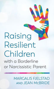 Title: Raising Resilient Children with a Borderline or Narcissistic Parent, Author: Margalis Fjelstad