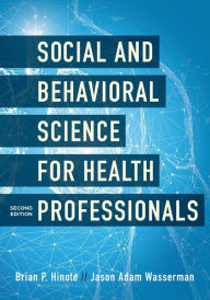 Title: Social and Behavioral Science for Health Professionals / Edition 2, Author: Brian P. Hinote