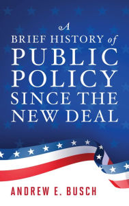 Title: A Brief History of Public Policy since the New Deal, Author: Andrew E. Busch