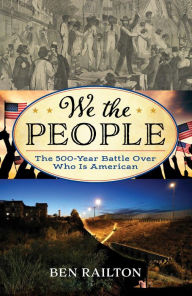 Title: We the People: The 500-Year Battle Over Who Is American, Author: Benjamin Railton