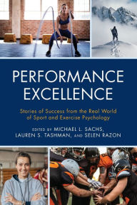 Title: Performance Excellence: Stories of Success from the Real World of Sport and Exercise Psychology, Author: Michael L. Sachs