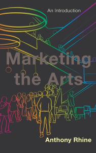 Title: Marketing the Arts: An Introduction, Author: Anthony Rhine