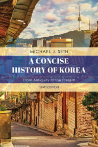 Title: A Concise History of Korea: From Antiquity to the Present, Author: Michael J. Seth