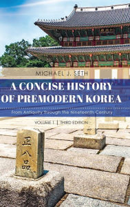 Title: A Concise History of Premodern Korea: From Antiquity through the Nineteenth Century, Author: Michael J. Seth