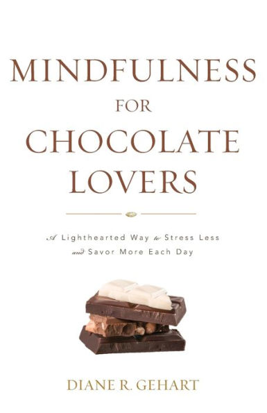 Mindfulness for Chocolate Lovers: A Lighthearted Way to Stress Less and Savor More Each Day