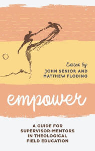 Title: Empower: A Guide for Supervisor-Mentors in Theological Field Education, Author: John Senior