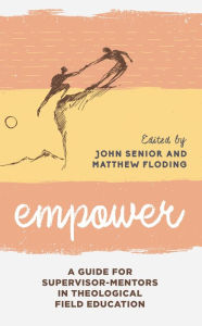 Title: Empower: A Guide for Supervisor-Mentors in Theological Field Education, Author: John Senior
