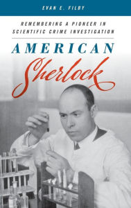 Title: American Sherlock: Remembering a Pioneer in Scientific Crime Investigation, Author: Evan E. Filby