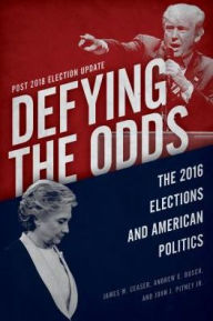 Title: Defying the Odds: The 2016 Elections and American Politics, Post 2018 Election Update, Author: James W. Ceaser