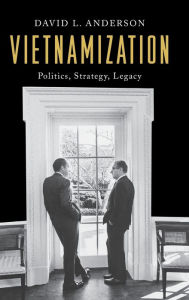 Title: Vietnamization: Politics, Strategy, Legacy, Author: David L. Anderson professor emeritus