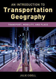 Title: An Introduction to Transportation Geography: Transport, Mobility, and Place, Author: Julie Cidell