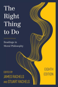 Title: The Right Thing to Do: Readings in Moral Philosophy, Author: James Rachels author of Elements of Moral Philosophy