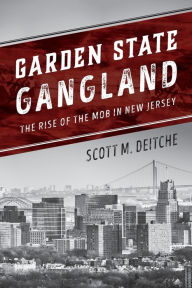 Title: Garden State Gangland: The Rise of the Mob in New Jersey, Author: Scott M. Deitche
