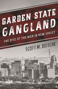 Title: Garden State Gangland: The Rise of the Mob in New Jersey, Author: Scott M. Deitche