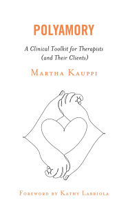 Title: Polyamory: A Clinical Toolkit for Therapists (and Their Clients), Author: Martha Kauppi