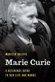 Title: Marie Curie: A Reference Guide to Her Life and Works, Author: Marilyn Ogilvie
