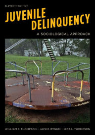 Title: Juvenile Delinquency: A Sociological Approach / Edition 11, Author: William E. Thompson Professor of Sociology an