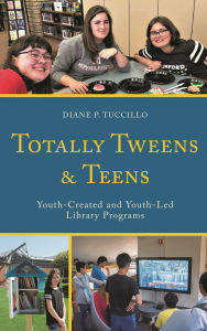 Title: Totally Tweens and Teens: Youth-Created and Youth-Led Library Programs, Author: Diane P. Tuccillo