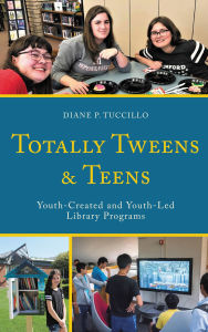 Title: Totally Tweens and Teens: Youth-Created and Youth-Led Library Programs, Author: Diane P. Tuccillo
