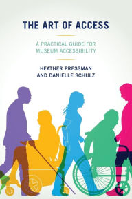 Free pdf ebooks online download The Art of Access: A Practical Guide for Museum Accessibility  English version by Heather Pressman, Danielle Schulz 9781538130513