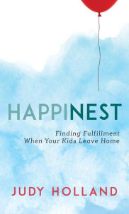 Title: HappiNest: Finding Fulfillment When Your Kids Leave Home, Author: Judy Holland