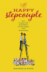Title: The Happy Stepcouple: How Couples with Stepchildren Can Strengthen Their Relationships, Author: Rachelle Katz