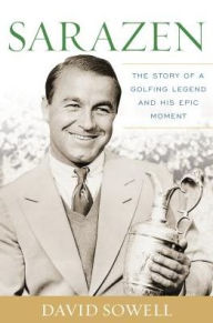 Title: Sarazen: The Story of a Golfing Legend and His Epic Moment, Author: David Sowell
