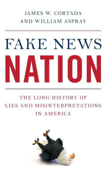 Fake News Nation: The Long History of Lies and Misinterpretations America