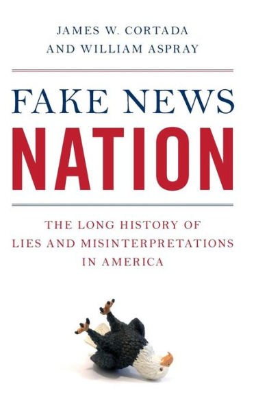 Fake News Nation: The Long History of Lies and Misinterpretations in America