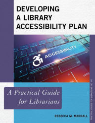 Title: Developing a Library Accessibility Plan: A Practical Guide for Librarians, Author: Rebecca M. Marrall