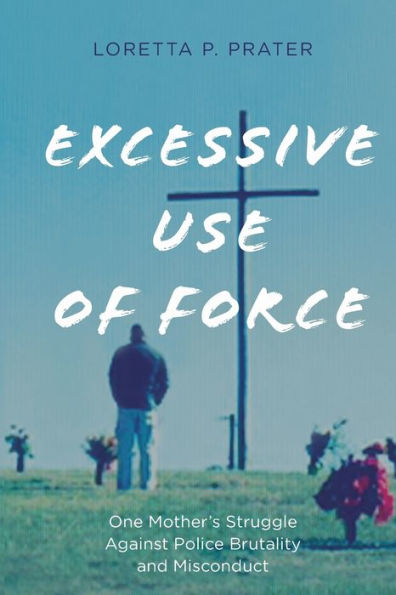 Excessive Use of Force: One Mother's Struggle Against Police Brutality and Misconduct