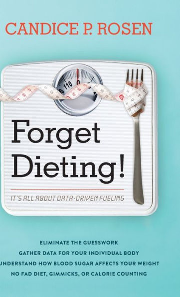 Forget Dieting!: It's All about Data-Driven Fueling