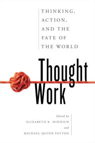 Title: Thought Work: Thinking, Action, and the Fate of the World, Author: Elizabeth K. Minnich professor