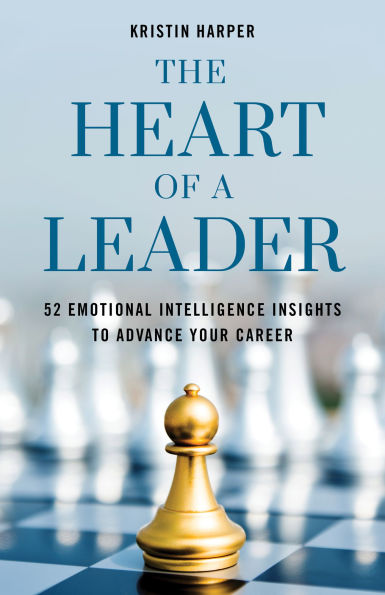 The Heart of a Leader: Fifty-Two Emotional Intelligence Insights to Advance Your Career