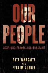 Pdf file book download Our People: Discovering Lithuania's Hidden Holocaust iBook MOBI PDB 9781538133033 by Ruta Vanagaite, Efraim Zuroff (English Edition)