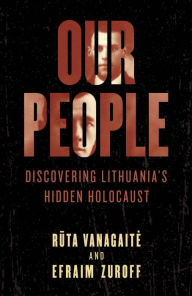 Title: Our People: Discovering Lithuania's Hidden Holocaust, Author: Ruta Vanagaite