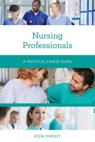 Title: Nursing Professionals: A Practical Career Guide, Author: Kezia Endsley