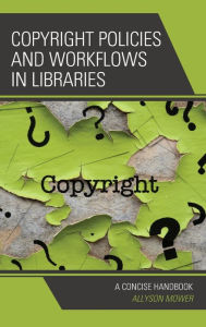 Title: Copyright Policies and Workflows in Libraries: A Concise Handbook, Author: Allyson Mower
