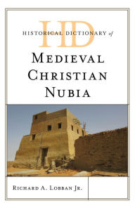 Title: Historical Dictionary of Medieval Christian Nubia, Author: Richard A. Lobban Jr.