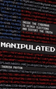 Title: Manipulated: Inside the Cyberwar to Hijack Elections and Distort the Truth, Author: Theresa Payton
