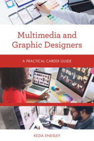 Title: Multimedia and Graphic Designers: A Practical Career Guide, Author: Kezia Endsley