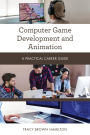 Computer Game Development and Animation: A Practical Career Guide