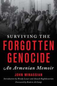 Title: Surviving the Forgotten Genocide: An Armenian Memoir, Author: John Minassian