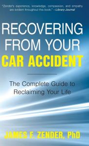 Title: Recovering from Your Car Accident: The Complete Guide to Reclaiming Your Life, Author: Dr. James F. Zender