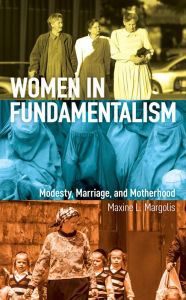 Title: Women in Fundamentalism: Modesty, Marriage, and Motherhood, Author: Maxine L. Margolis
